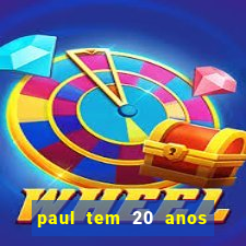 paul tem 20 anos de idade